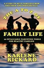 The A to Z of Family Life: 26 Invaluable Parenting Tools for Healthy Families