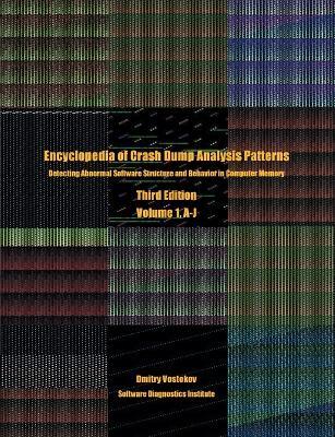 Encyclopedia of Crash Dump Analysis Patterns, Volume 1, A-J: Detecting Abnormal Software Structure and Behavior in Computer Memory, Third Edition - Dmitry Vostokov,Software Diagnostics Institute - cover