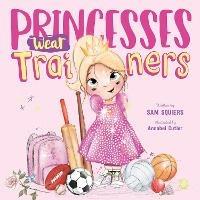 Libro in inglese Princesses Wear Trainers  - Sam Squiers