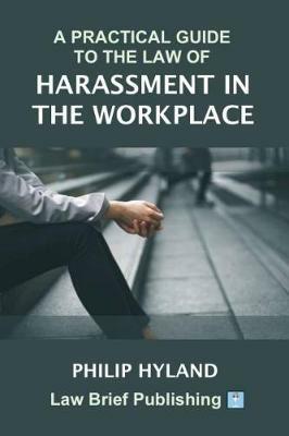 A Practical Guide to the Law of Harassment in the Workplace - Philip Hyland - cover