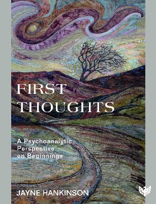 First Thoughts: A Psychoanalytic Perspective on Beginnings - Jayne Hankinson - cover