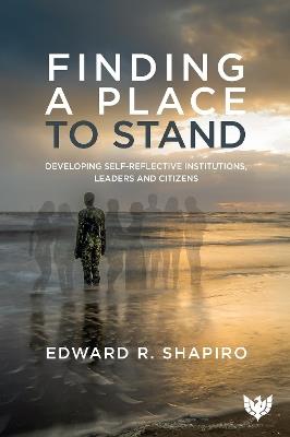 Finding a Place to Stand: Developing Self-Reflective Institutions, Leaders and Citizens - Edward R. Shapiro - cover