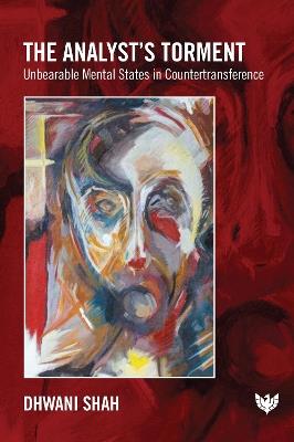 The Analyst’s Torment: Unbearable Mental States in Countertransference - Dhwani Shah - cover