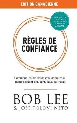 Regles de Confiance: Comment les meilleurs gestionnaires au monde creent des bons lieux de travail - Bob Lee,Jose Tolovi Neto - cover