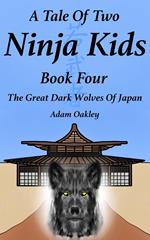 A Tale Of Two Ninja Kids - Book 4 - The Great Dark Wolves Of Japan