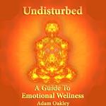 Undisturbed: A Guide To Emotional Wellness