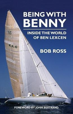 Being with Benny: Inside the World of Ben Lexcen - Bob Ross - cover