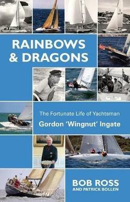 Rainbows & Dragons: The Fortunate Life of Yachtsman Gordon 'Wingnut' Ingate - Ross Bob - cover
