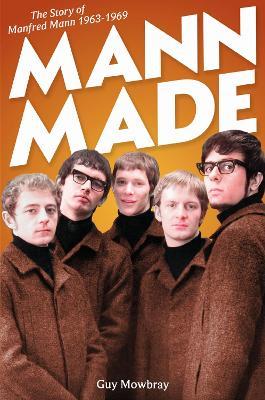 Mann Made: The Story of Manfred Mann 1963-1969 - Guy Mowbray - cover