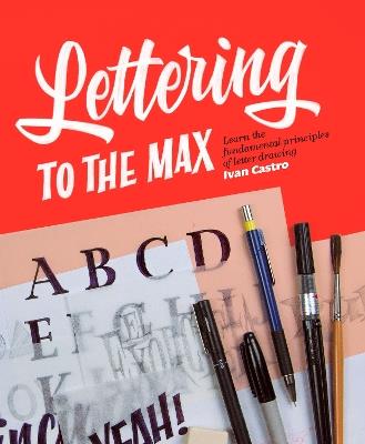 Lettering to the Max: Master the fundamentals of drawing letters with style - Ivan Castro - cover