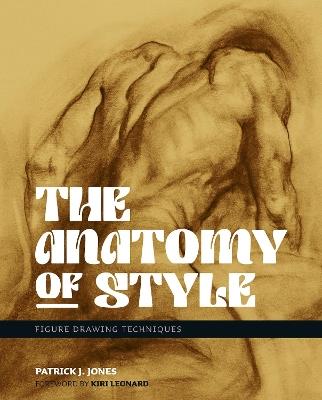 The Anatomy of Style: Figure Drawing Techniques - Patrick J. Jones - cover