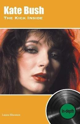 Kate Bush The Kick Inside: In-depth - Laura Shenton - cover