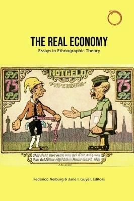 The Real Economy - Essays in Ethnographic Theory - Federico Neiburg,Jane I. Guyer,Jane Guyer - cover