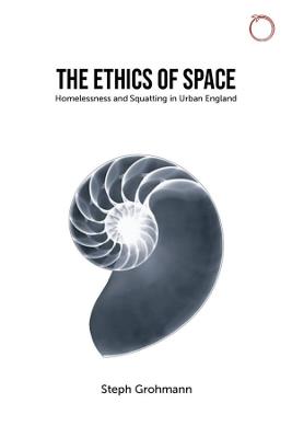 The Ethics of Space – Homelessness and Squatting in Urban England - Steph Grohmann - cover