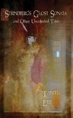 Strindberg's Ghost Sonata and Other Uncollected Tales - Tanith Lee - cover