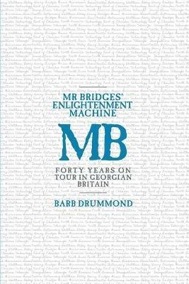 Mr Bridges' Enlightenment Machine: Forty Years on Tour in Georgian Britain - Barb Drummond - cover