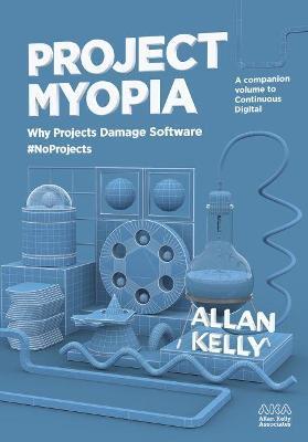 Project Myopia: Why projects damage software #NoProjects - cover
