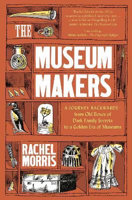 The Museum Makers: A Journey Backwards - Rachel Morris - cover