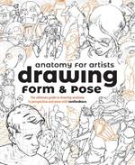 Anatomy for Artists: Drawing Form & Pose: The ultimate guide to drawing anatomy in perspective and pose