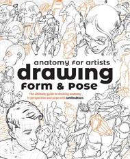 Anatomy for Artists: Drawing Form & Pose: The ultimate guide to drawing anatomy in perspective and pose