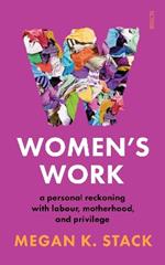 Women's Work: a personal reckoning with labour, motherhood, and privilege