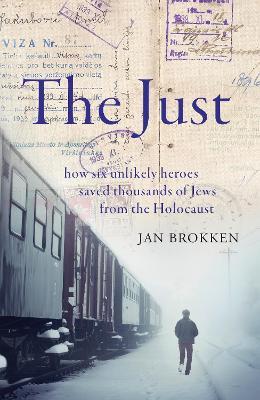 The Just: how six unlikely heroes saved thousands of Jews from the Holocaust - Jan Brokken - cover