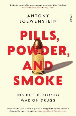 Pills, Powder, and Smoke: inside the bloody War on Drugs - Antony Loewenstein - cover