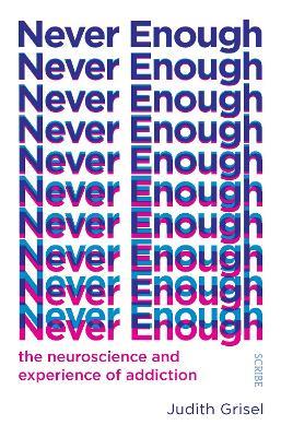 Never Enough: the neuroscience and experience of addiction - Judith Grisel - cover
