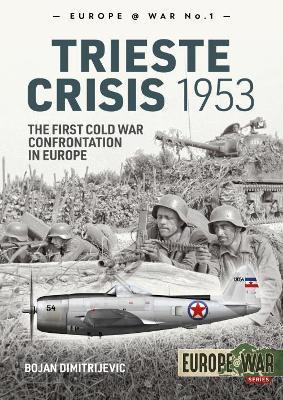 The Trieste Crisis 1953: The First Cold War Confrontation in Europe - Bojan Dimitrijevic - cover