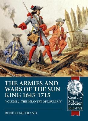 The Armies and Wars of the Sun King 1643-1715: Volume 2 - The Infantry of Louis XIV - René Chartrand - cover