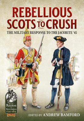 Rebellious Scots to Crush: The Military Response to the Jacobite ‘45 - cover