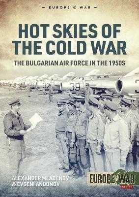 Hot Skies of the Cold War: The Bulgarian Air Force in the 1950s - Alexander Mladenov,Evgeni Andonov - cover