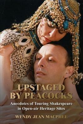 Upstaged by Peacocks: Anecdotes of touring Shakespeare company. - Wendy Macfee - cover