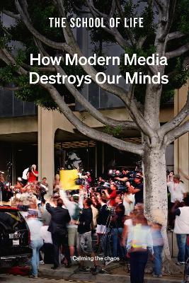 How Modern Media Destroys Our Minds: calming the chaos - The School of Life - cover