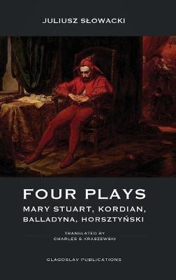 Four Plays: Mary Stuart, Kordian, Balladyna, Horsztynski - Juliusz Slowacki - cover