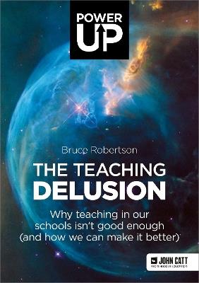 The Teaching Delusion: Why teaching in our classrooms and schools isn't good enough  (and how we can make it better) - Bruce Robertson - cover