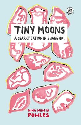 Tiny Moons: A Year of Eating in Shanghai - Nina Mingya Powles - cover