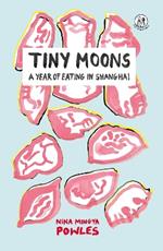 Tiny Moons: A Year of Eating in Shanghai