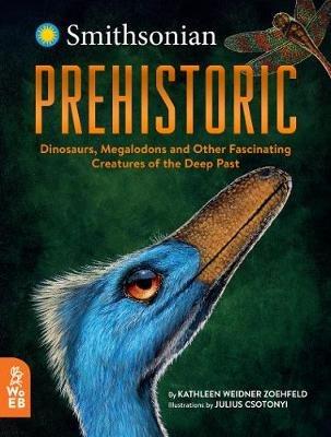 Prehistoric: Dinosaurs, Megalodons and Other Fascinating Creatures of the Deep Past - Kathleen Weidner Zoehfeld - cover
