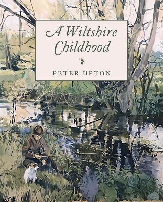 A Wiltshire Childhood: Essays from a Wiltshire Country Childhood - Peter Upton - cover