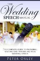 The Wedding Speech Manual: The Complete Guide to Preparing, Writing and Performing Your Wedding Speech - Peter Oxley - cover