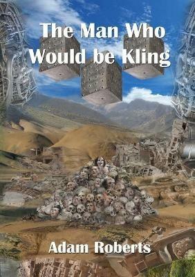 The Man Who Would Be Kling - Adam Roberts - cover