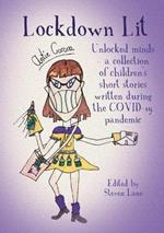 Lockdown Lit: Unlocked minds - a collection of children's short stories written during the COVID-19 pandemic