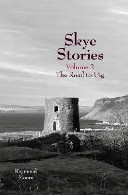 Skye Stories Volume 2: The Road to Uig - Raymond Moore - cover