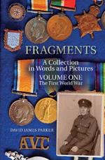 Fragments: A Collection in Words and Pictures - Volume One The First World War