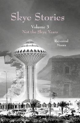 Skye Stories Volume 3: Not the Skye Years - Raymond Moore - cover