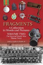 Fragments A Collection in Words and Pictures: Volume Two: The Second World War Home Front