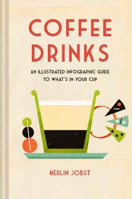 Coffee Drinks: An Illustrated Infographic Guide to What's in Your Cup - Merlin Jobst - cover