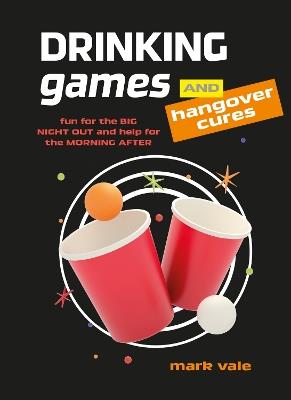 Drinking Games & Hangover Cures: Fun for the Big Night out and Help for the Morning After - Mark Vale - cover