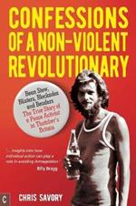 Confessions Of A Non-Violent Revolutionary: Bean Stew, Blisters, Blockades and Benders - The True Story of a Peace Activist in Thatcher's Britain